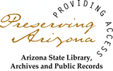 Preserving Arizona Providing Access Arizona State Library, Archives and Public Records